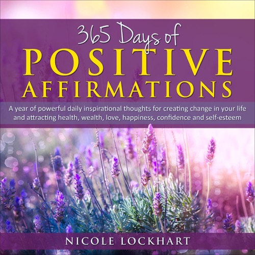 365 Days of Positive Affirmations: A Year of Powerful Daily Inspirational Thoughts for Creating Change in Your Life and Attracting Health, Wealth, Love, Happiness, Confidence, and Self-Esteem (Unabridged) cover