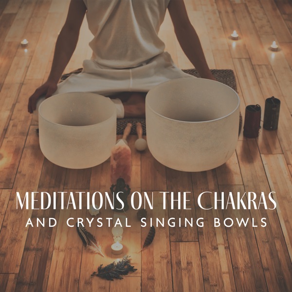 Meditations on the Chakras and Crystal Singing Bowls