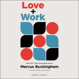 Love + Work : How to Find What You Love, Love What You Do, and Do It for the Rest of Your Life