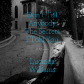 Don't Tell Anybody the Secrets I Told You: A Memoir (Unabridged) - Lucinda Williams Cover Art