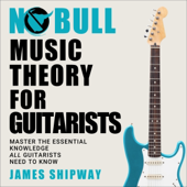 No Bull Music Theory for Guitarists: Master the Essential Knowledge all Guitarists Need to Know (Unabridged)
