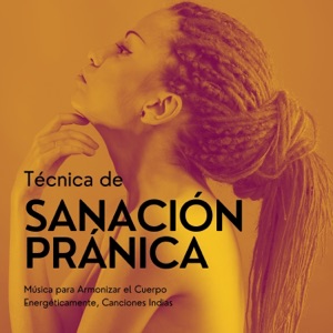 Técnica de Sanación Pránica - Música para Armonizar el Cuerpo Energéticamente, Canciones Indias