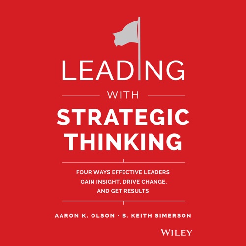 Leading with Strategic Thinking : Four Ways Effective Leaders Gain Insight, Drive Change, and Get Results cover