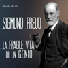 Sigmund Freud: La fragile vita di un genio - Marta Da Re