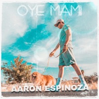 OYE MAMI - Single - Aaron Espinoza & OHRTZ MUSIC