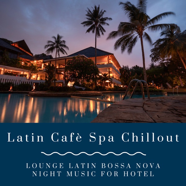 Latin Cafè Spa Chillout - Lounge Latin Bossa Nova Night Music for Hotel