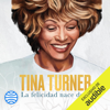 La felicidad nace de ti: Una guía espiritual que cambiará tu vida (Unabridged) - Tina Turner