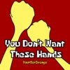 You Don't Want These Hands