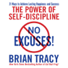 No Excuses! : The Power of Self-Discipline; 21 Ways to Achieve Lasting Happiness and Success - Brian Tracy