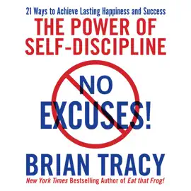 No Excuses! : The Power of Self-Discipline; 21 Ways to Achieve Lasting Happiness and Success
