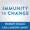 Immunity to Change : How to Overcome It and Unlock the Potential in Yourself and Your Organization - Lisa Laskow Lahey & Robert Kegan