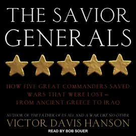 The Savior Generals : How Five Great Commanders Saved Wars That Were Lost - From Ancient Greece to Iraq