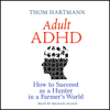 Adult ADHD: How to Succeed as a Hunter in a Farmer's World (Unabridged) - Thom Hartmann