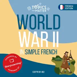 World War II in Simple French: Learn French the Fun Way with Topics That Matter (Unabridged)
