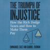 The Triumph of Injustice : How the Rich Dodge Taxes and How to Make Them Pay - Emmanuel Saez