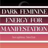 Dark Feminine Energy for Manifestation: The 7 Secrets of Radiating Powerfully Seductive Femme Fatale Energy to Magnetically Attract Your Deepest Desires (Dark Secrets of Spirituality, Book 1) (Unabridged) - Seraphina Sinclair