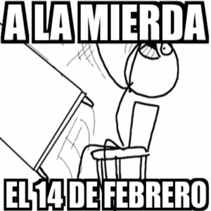A la mierda el 14 de febrero