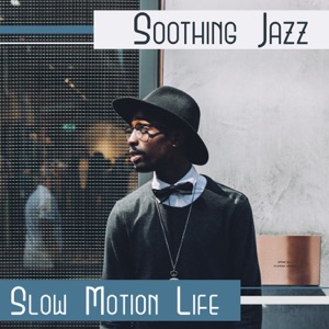 Soothing Jazz: Slow Motion Life – Harmony of Senses, Good Start Day, Tea Time, Cafe Bar, Beautiful Day