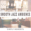 Smooth Jazz Ambience - Simply Moments