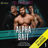 Alpha Bait: Three Werewolves for Dylan: Alpha Bait, Book 1 (Unabridged) - DJ Heart
