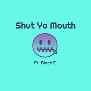 Shut Yo Mouth (feat. Blacc E)