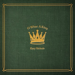 Katy Nichole O What A King