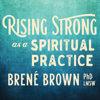 Rising Strong as a Spiritual Practice - Brené Brown, PhD, LMSW
