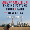 Age of Ambition: Chasing Fortune, Truth, and Faith in the New China (Unabridged) - Evan Osnos
