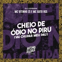 Cheio de Ódio no Piru (Vai Chupar Meu Pau) - Single - DJ LEHMAN, Mc Vitinho ZS & MC Guto VGS