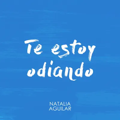 Te Estoy Odiando - Single - Natalia Aguilar