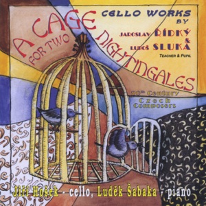 Cello Works by Jaroslav Řídký & Luboš Sluka: A Cage for Two Nightingales