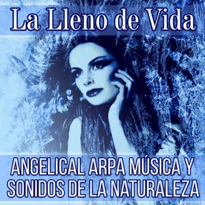 La Lleno de Vida - Angelical Arpa Música y Sonidos de la Naturaleza: Relajación, Celta Meditación, Spa Serenidad, Dormir Profunda, Tranquilidad y Espiritualidad
