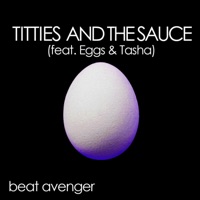 Titties and the Sauce (feat. Eggs & Tasha) - Single - Beat Avenger