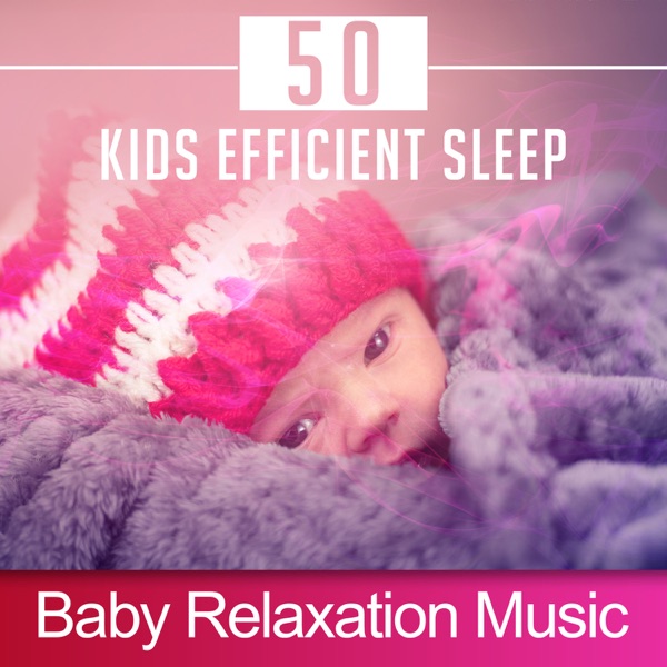 50 Kids Efficient Sleep: Baby Relaxation Music – Newborn Stress Relief, New Age Nature Sounds and Singing Birds to Sleep Deeply, Sweet Dreams with Calm Music