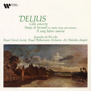 Delius: Cello Concerto, Songs of Farewell & A Song Before Sunrise