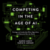 Competing in the Age of AI : Strategy and Leadership When Algorithms and Networks Run the World - Marco Iansiti