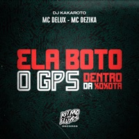 Ela Bôto o Gps Dentro da Xoxota - Single - MC Delux, MC Dezika & DJ Kakaroto