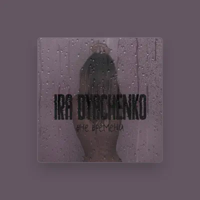 Listen to Ira Dyachenko, watch music videos, read bio, see tour dates & more!