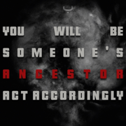 You Will Be Someone's Ancestor. Act Accordingly. - Amir Sulaiman