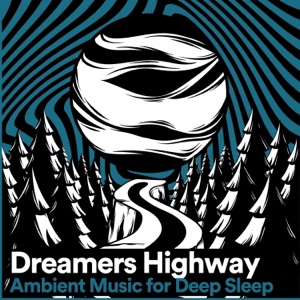 Dreamers Highway Ambient Music for Deep Sleep