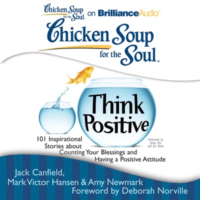 Chicken Soup for the Soul: Think Positive: 101 Inspirational Stories about Counting Your Blessings and Having a Positive Attitude (Unabridged)