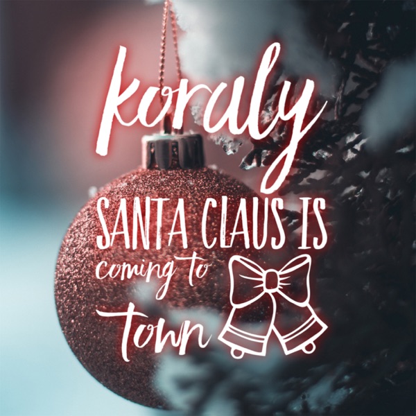 Santa Claus Is Coming To Town - Single - Koraly