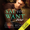 Say You Want Me (Unabridged) - Corinne Michaels