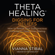 Vianna Stibal - ThetaHealing®: Digging for Beliefs: How to Rewire Your Subconscious Thinking for Deep Inner Healing (Unabridged)