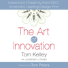 The Art of Innovation: Lessons in Creativity from IDEO, America's Leading Design Firm (Unabridged) - Tom Kelley, Jonathan Littman - contributor & Tom Peters - foreword