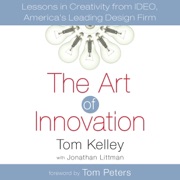 The Art of Innovation: Lessons in Creativity from IDEO, America's Leading Design Firm (Unabridged) - Tom Kelley, Jonathan Littman - contributor & Tom Peters - foreword
