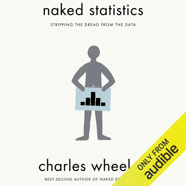 Naked Statistics: Stripping the Dread from the Data (Unabridged)