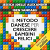 Il metodo danese per crescere bambini felici: Ed essere genitori sereni - Jessica Alexander & Iben Sandhal