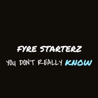 You Don't Really Know - Single - Fyre Starterz