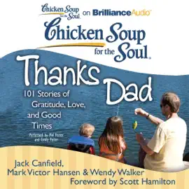 Chicken Soup for the Soul: Thanks Dad: 101 Stories of Gratitude, Love, and Good Times (Unabridged)